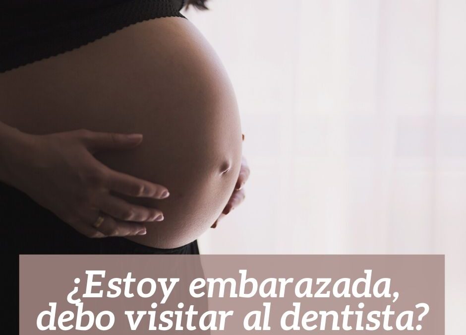 ¿Estoy embarazada, debo visitar al dentista?