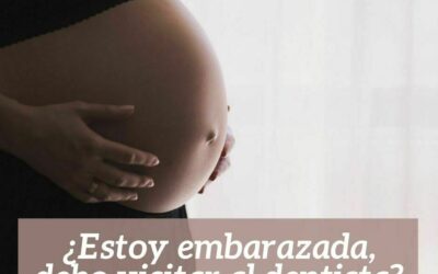¿Estoy embarazada, debo visitar al dentista?